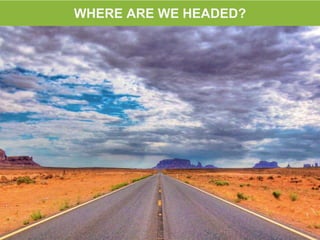 WHERE ARE WE HEADED?
?
 