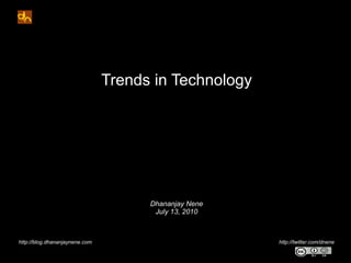 Trends in Technology Dhananjay Nene July 13, 2010 http://blog.dhananjaynene.com  http://twitter.com/dnene 