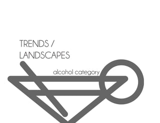 TRENDS /
LANDSCAPES
      alcohol category
 