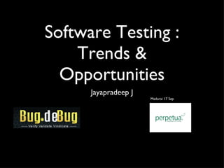 Software Testing : Trends & Opportunities ,[object Object],[object Object]