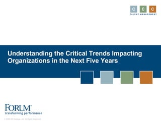 Understanding the Critical Trends Impacting Organizations in the Next Five Years C C C T   A   L   E   N   T   M   A   N   A   G   E   M   E   N   T 