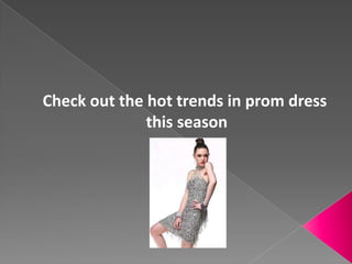 Check out the hot trends in prom dress  this season 