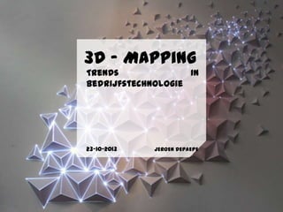 3D – Mapping
Trends
in
bedrijfstechnologie

23-10-2013

JEROEN DEPAEPE

 