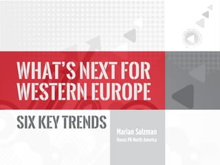 What’s Next for
Western Europe
SIx Key Trends

Marian Salzman
Havas PR North America

 