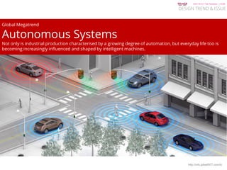 KGIT 2014 F Fall Semester | JYLEE
DESIGN TREND & ISSUE
http://info.jylee6977.com/tc
Global Megatrend
Autonomous Systems
Not only is industrial production characterised by a growing degree of automation, but everyday life too is
becoming increasingly influenced and shaped by intelligent machines.
 