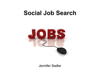 Social Job Search Jennifer Sadler 