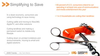 2009 Trends Simplifying to Save In a down economy, consumers are using technology to save money: Cutting cable and moving ...