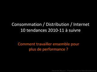 Consommation / Distribution / Internet 10 tendances 2010-11 à suivre Comment travailler ensemble pour plus de performance ? 