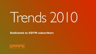 Trends 2010
Dedicated to GDTN subscribers
 