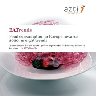 EATrends
Food consumption in Europe towards
2020, in eight trends
The main trends that can have the greatest impact on the food industry now and in
the future ... by AZTI-Tecnalia
 