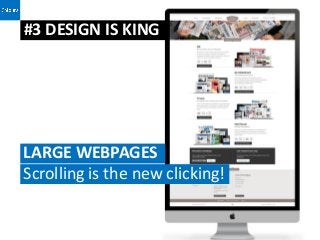 #3 DESIGN IS KING




LARGE WEBPAGES
Scrolling is the new clicking!
 