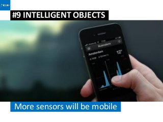#9 INTELLIGENT OBJECTS




More sensors will be mobile
 