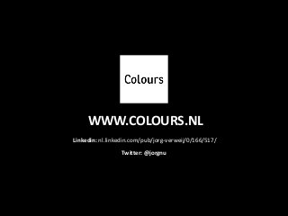 WWW.COLOURS.NL
Linkedin: nl.linkedin.com/pub/jorg-verweij/0/166/517/
                 Twitter: @jorgnu
 