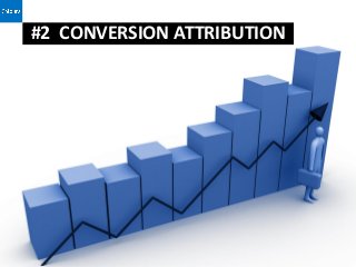 #2 CONVERSION ATTRIBUTION
 