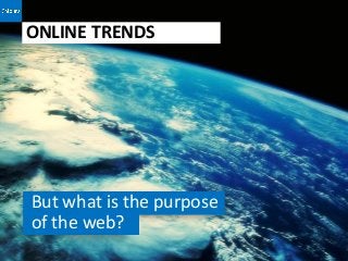 ONLINE TRENDS




But what is the purpose
of the web
       web?
 
