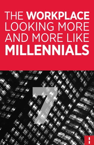 THE WORKPLACE

LOOKING MORE
AND MORE LIKE

MILLENNIALS

7
15

 