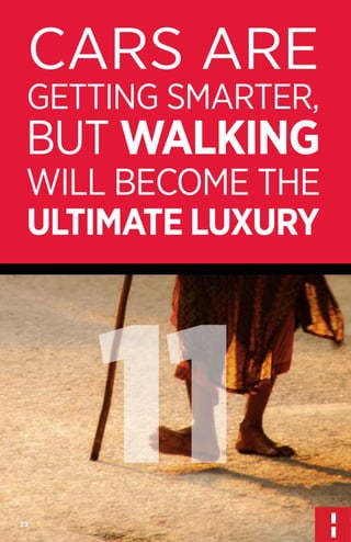 CARS ARE

GETTING SMARTER,

BUT WALKING

WILL BECOME THE
ULTIMATE LUXURY

11
23

 