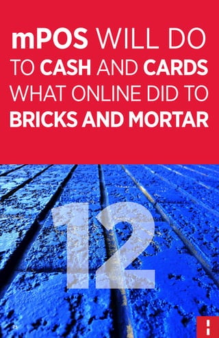 mPOS WILL DO

TO CASH AND CARDS
WHAT ONLINE DID TO
BRICKS AND MORTAR

12
25

 
