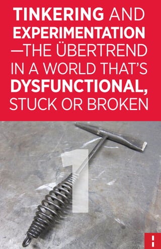 TINKERING AND

EXPERIMENTATION

—THE ÜBERTREND
IN A WORLD THAT’S

DYSFUNCTIONAL,
STUCK OR BROKEN

1
3

 