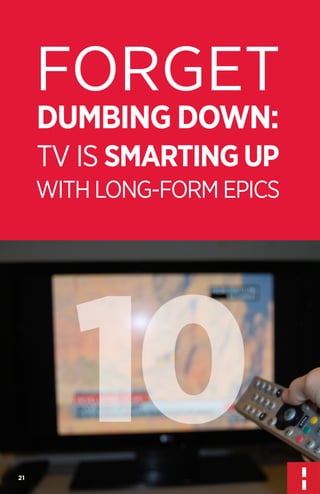 FORGET
DUMBING DOWN:

TV IS SMARTING UP

WITH LONG-FORM EPICS

10
21

 