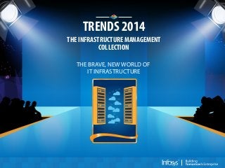 TRENDS 2014
THE INFRASTRUCTURE MANAGEMENT
COLLECTION
THE BRAVE, NEW WORLD OF
IT INFRASTRUCTURE

 