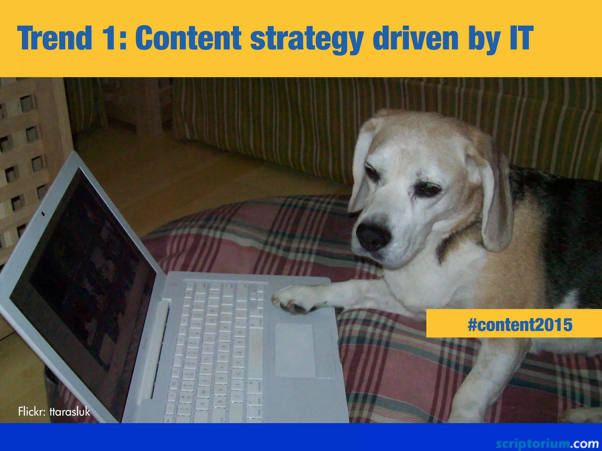 Trend 1: Content strategy driven by IT
Flickr: ttarasluk
#content2015
 