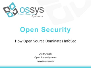 Open Security
How Open Source Dominates InfoSec
Chad Cravens
Open Source Systems
www.ossys.com
 