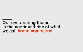 2
Our overarching theme
is the continued rise of what
we call brand commerce
 