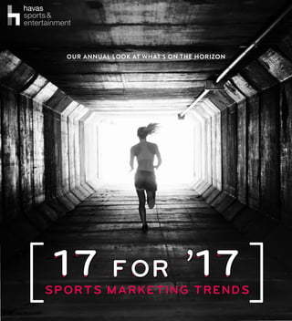17 FOR 1717 FOR 17SPORTS MARKETING TRENDS
OUR ANNUAL LOOK AT WHAT’S ON THE HORIZON
17 FOR 17
 