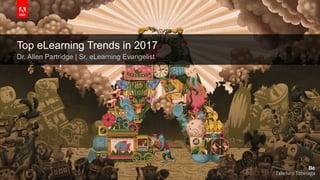 © 2017 Adobe Systems Incorporated. All Rights Reserved. Adobe Confidential.
Top eLearning Trends in 2017
Dr. Allen Partridge | Sr. eLearning Evangelist
 