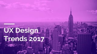 UX Design
Trends 2017
 