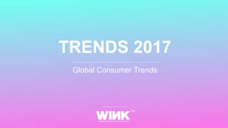 TRENDS 2017
Global Consumer Trends
 
