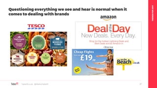 TRENDSFOR2017
Table19.co.uk • @WeAreTable19 27
Questioning everything we see and hear is normal when it
comes to dealing with brands
 
