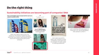 TRENDSFOR2017
Do the right thing
Sustainability initiatives are becoming part of companies’ DNA
Table19.co.uk • @WeAreTable19 32
IKEA cites H&M as being one of its
influences. The fashion retailer has been
extremely vocal about tackling fast-fashion
issues and implementing bring-back
schemes.
Levi’s open-sourced its
Water Less initiative so other
companies could learn how
to cut down on water waste
in clothing production
Lush is working with soap paper so
customers can use the packaging
their products come in.
 
