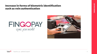 TRENDSFOR2017
Table19.co.uk • @WeAreTable19 4
Increase in forms of biometric identification
such as vein authentication
 