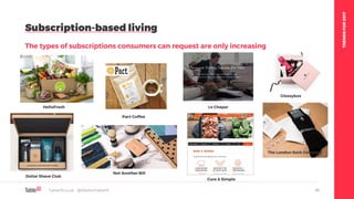 TRENDSFOR2017
Subscription-based living
The types of subscriptions consumers can request are only increasing
Table19.co.uk • @WeAreTable19 48
HelloFresh
Pact Coffee
Dollar Shave Club
Le Chapar
Not Another Bill
Cure & Simple
Glossybox
The London Sock Company
 