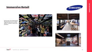TRENDSFOR2017
Immersive Retail
Table19.co.uk • @WeAreTable19 66
Samsung’s new Manhattan
flagship store isn’t a retail
space. It doesn’t stock any
product
 