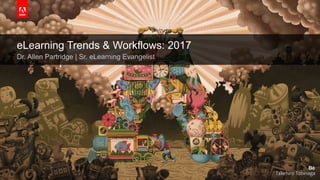 © 2017 Adobe Systems Incorporated. All Rights Reserved. Adobe Confidential.
eLearning Trends & Workflows: 2017
Dr. Allen Partridge | Sr. eLearning Evangelist
 