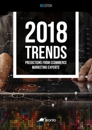 PREDICTIONS FROM ECOMMERCE
MARKETING EXPERTS
2018
TRENDS
EU EDITION
 