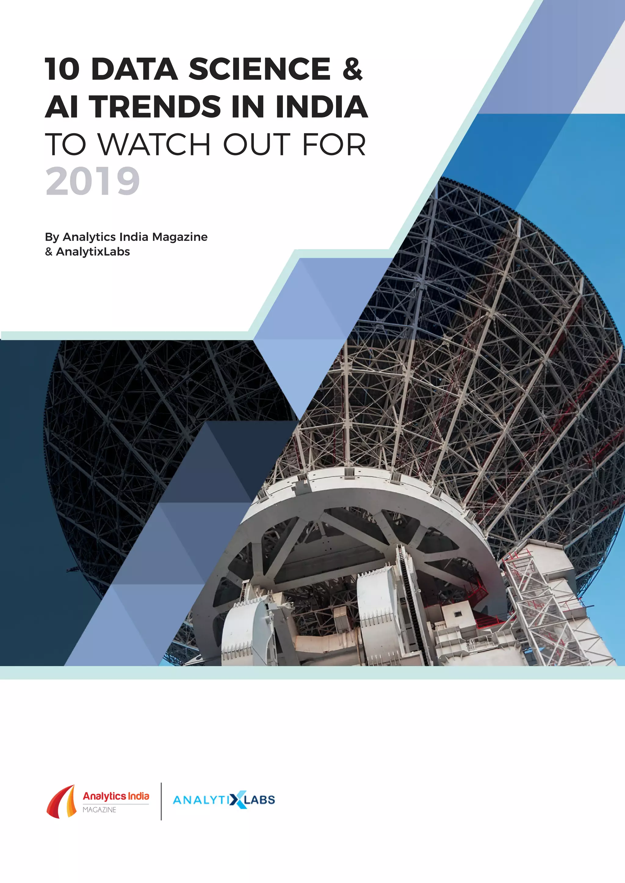 10 DATA SCIENCE &
AI TRENDS IN INDIA
TO WATCH OUT FOR
2019
By Analytics India Magazine
& AnalytixLabs
 