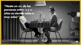 “Hasta un 40% de las
personas entre 16 y 24
años se sienten solas o
muy solas”
 