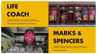 LIFE
COACH
https://www.instagram.com/p/Bj2wpaEgv-c/?taken-by=coach
MARKS &
SPENCERS
https://www.frazzledcafe.org/
La marca de bolsos COACH crea un espacio en el que ofrece
experiencias sensoriales a sus consumidores llamado LIFE COACH.
Una famosa escritora, junto con M&S, monta espacios donde la gente
puede llegar y desahogarse, haciendo terapias en grupo e individuales.
 