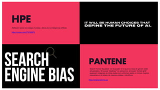 HPE
https://vimeo.com/279166879
PANTENE
https://shetransforms.us/
Reflexión sobre los códigos morales y éticos de la inteligencia artificial.
Search Human Equalizer. Un buscador en el que los roles de genero están
actualizados. Si buscas "asiáticas" no sale porno, si buscan "school girls"
aparecen imágenes de niñas reales con uniformes reales, e incluye mujeres
relevantes en el listado de mejores artistas o ciéntificos.
 