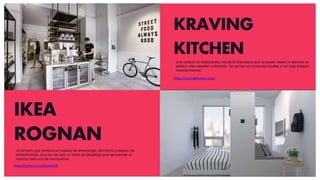 KRAVING
KITCHEN
https://kravingkitchens.com/
IKEA
ROGNAN
https://vimeo.com/340144236
Un armario que contiene un espacio de almacenaje, dormitorio y espacio de
etretenimiento, que con tan solo un botón se despliega para aprovechar al
máximo cada uno de los espacios.
Una cadena de restaurantes nacida en Barcelona que no posee mesas ni atención al
público, solo reparten a domicilio. Se centran en productos locales y con bajo impacto
medioambiental.
 
