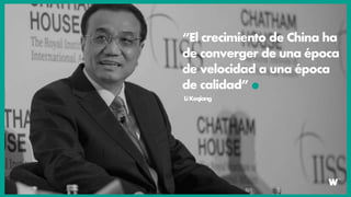 “El crecimiento de China ha
de converger de una época
de velocidad a una época
de calidad”
LiKeqiang
 