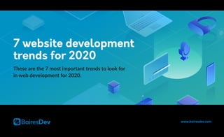 7 website development
trends for 2020
These are the 7 most important trends to look for
in web development for 2020.
www.bairesdev.com
 