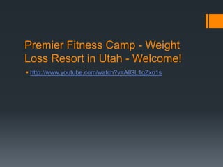 Premier Fitness Camp - Weight
Loss Resort in Utah - Welcome!
 http://www.youtube.com/watch?v=AIGL1qZxo1s
 