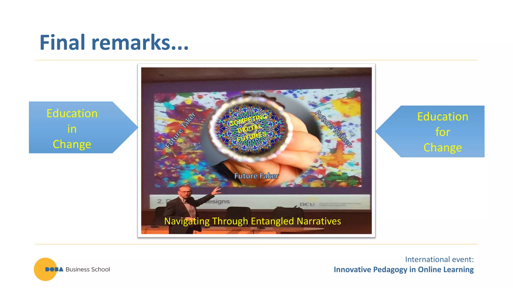 International event:
Innovative Pedagogy in Online Learning
Final remarks...
COMPETING
DIGITAL
FUTURES
Navigating Through Entangled Narratives
Education
in
Change
Education
for
Change
 