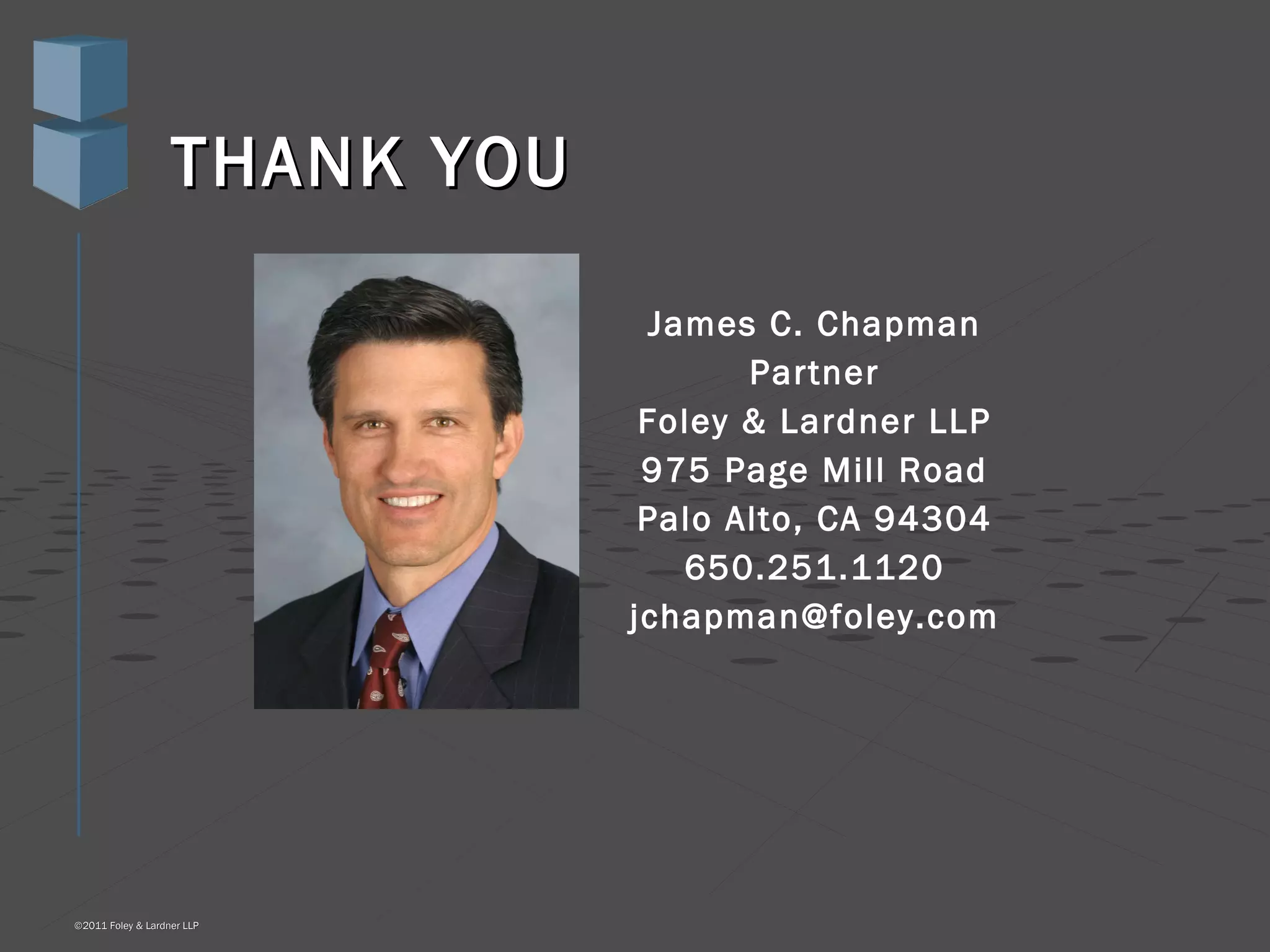 THANK YOU James C. Chapman Partner Foley & Lardner LLP 975 Page Mill Road Palo Alto, CA 94304 650.251.1120 [email_address] 