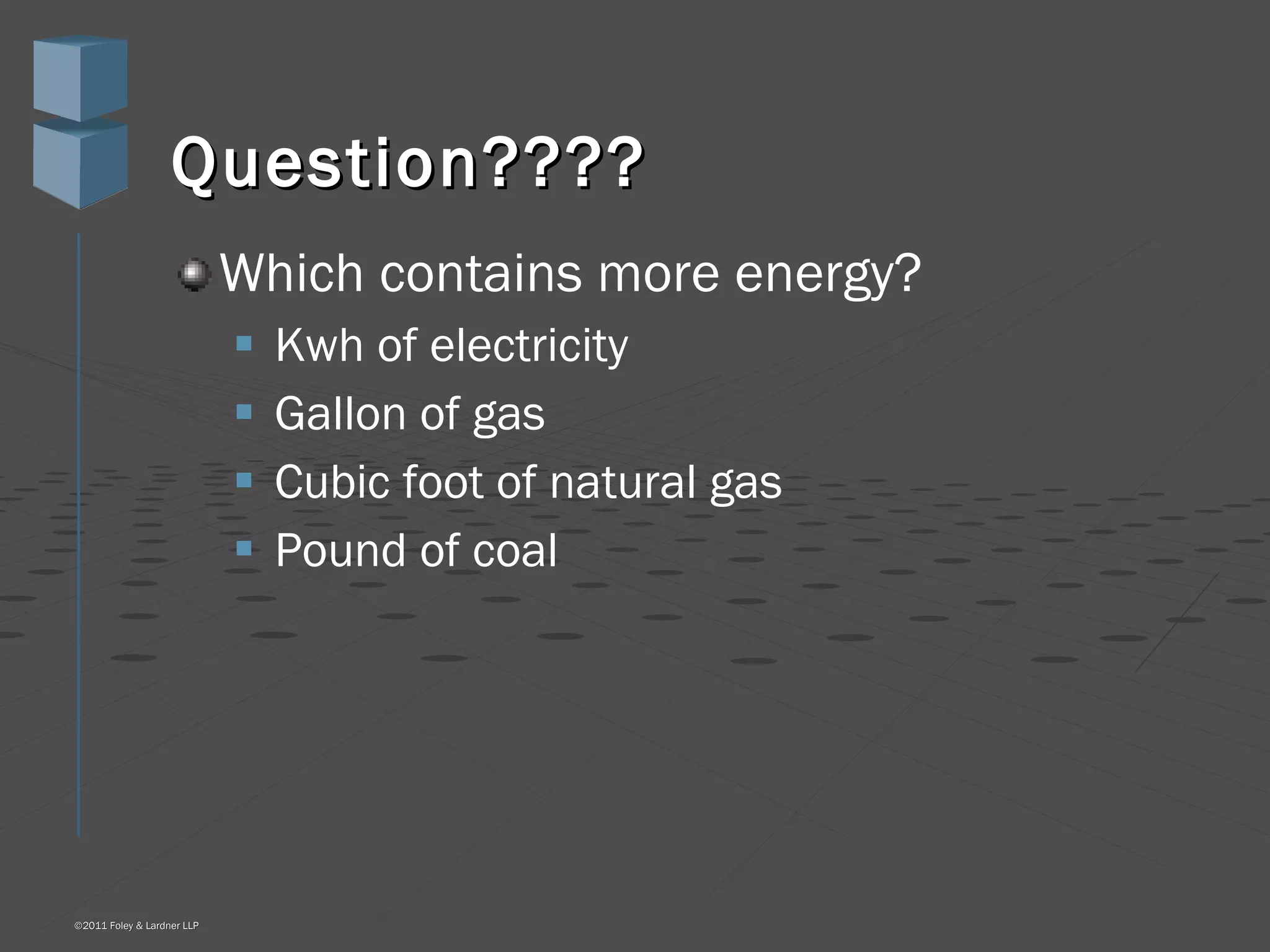 Question???? Which contains more energy? Kwh of electricity Gallon of gas Cubic foot of natural gas Pound of coal 